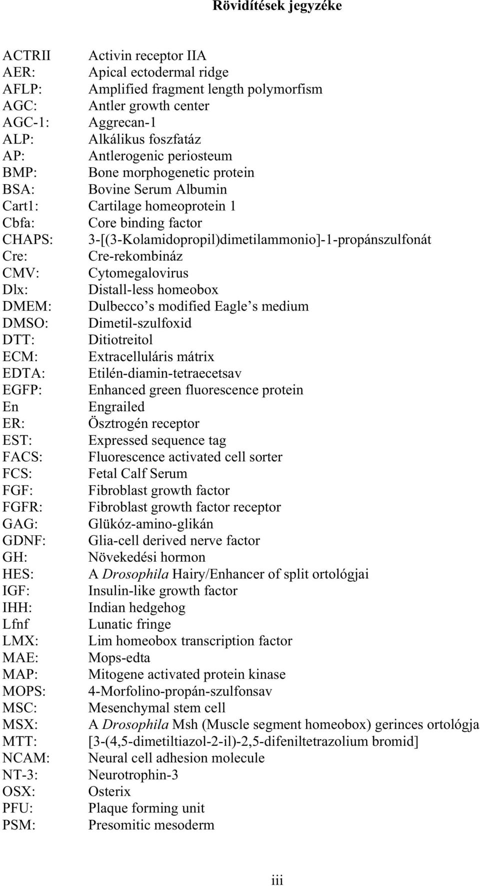 3-[(3-Kolamidopropil)dimetilammonio]-1-propánszulfonát Cre: Cre-rekombináz CMV: Cytomegalovirus Dlx: Distall-less homeobox DMEM: Dulbecco s modified Eagle s medium DMSO: Dimetil-szulfoxid DTT: