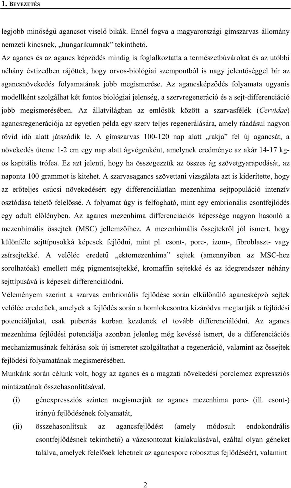 folyamatának jobb megismerése. Az agancsképz dés folyamata ugyanis modellként szolgálhat két fontos biológiai jelenség, a szervregeneráció és a sejt-differenciáció jobb megismerésében.