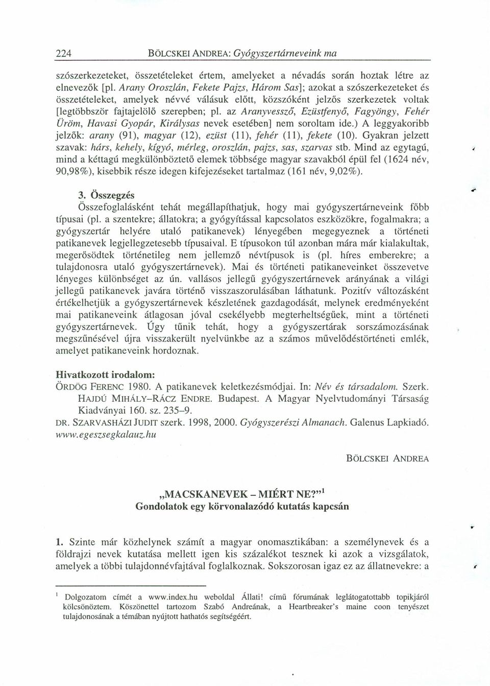 az Aranyvessző, Ezüstfenyá, Fagyöngy, Fehér Üröm, Havasi Gyopár, Királysas nevek esetében] nem soroltam ide.) A leggyakoribb jelzők: arany (91), magyar (12), ezüst (11), fehér (11), fekete (10).