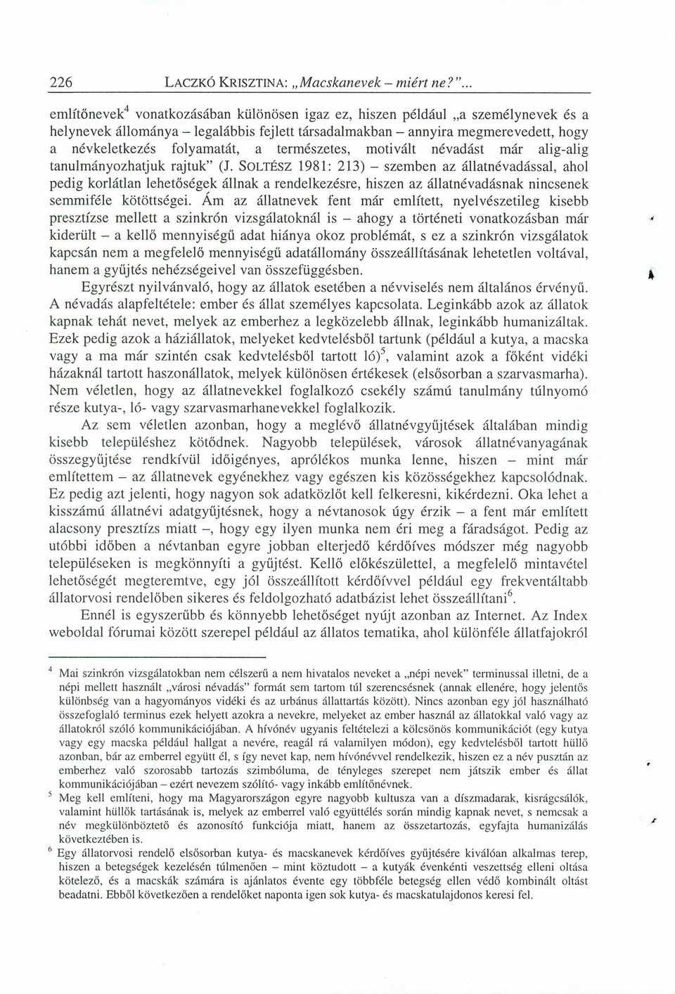 folyamatát, a természetes, motivált névadást már alig-alig tanulmányozhatjuk rajtuk" (1.