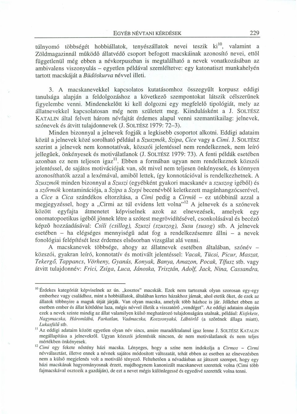 3. A macskanevekkel kapcsolatos kutatásomhoz összegyűlt korpusz eddigi tanulsága alapján a feldolgozáshoz a következő szempontokat látszik célszerűnek figyelembe venni.