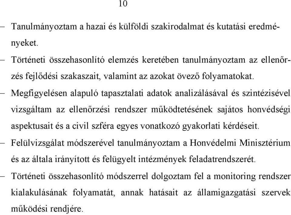 Megfigyelésen alapuló tapasztalati adatok analizálásával és szintézisével vizsgáltam az ellenőrzési rendszer működtetésének sajátos honvédségi aspektusait és a civil szféra egyes