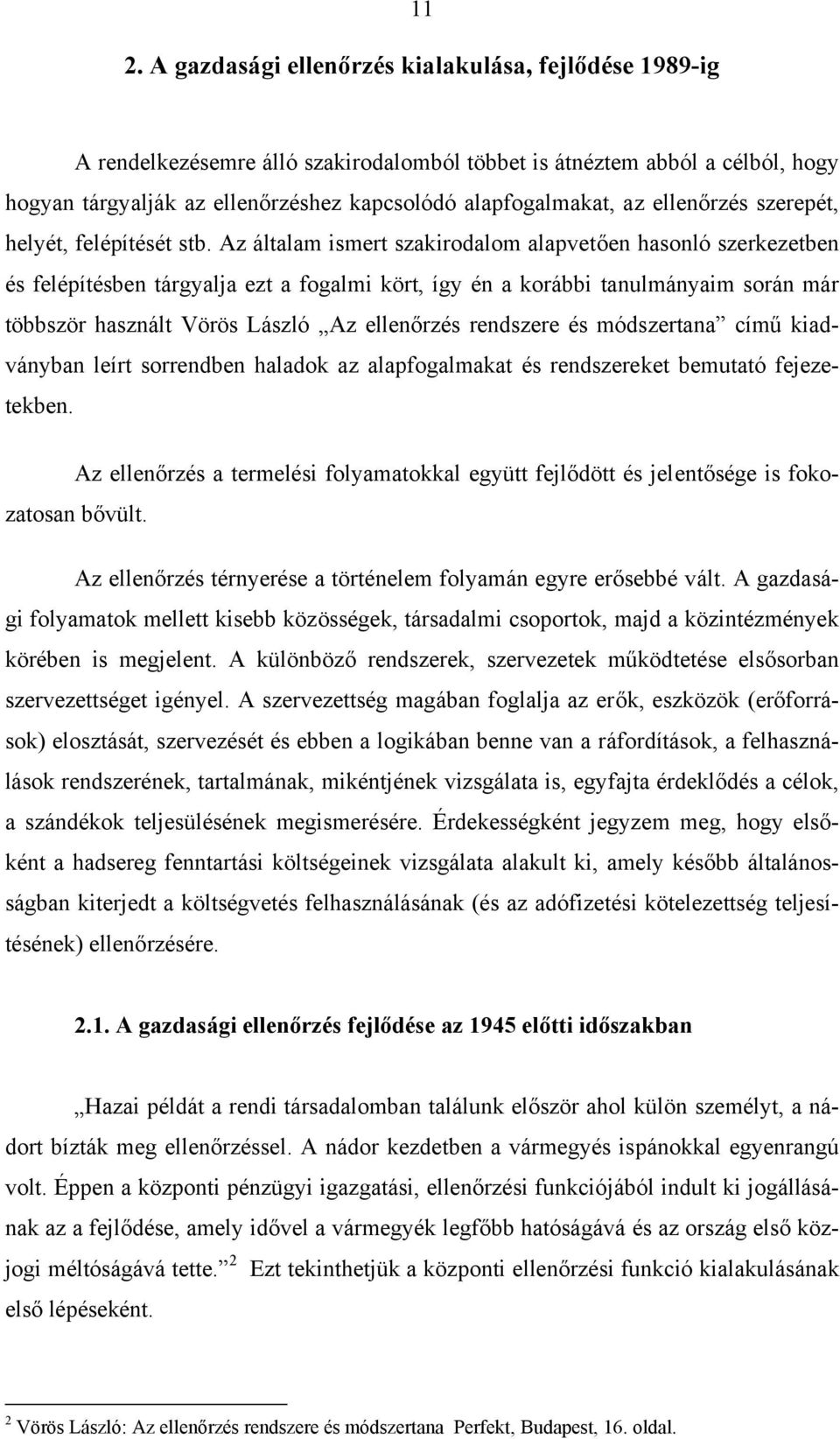 Az általam ismert szakirodalom alapvetően hasonló szerkezetben és felépítésben tárgyalja ezt a fogalmi kört, így én a korábbi tanulmányaim során már többször használt Vörös László Az ellenőrzés