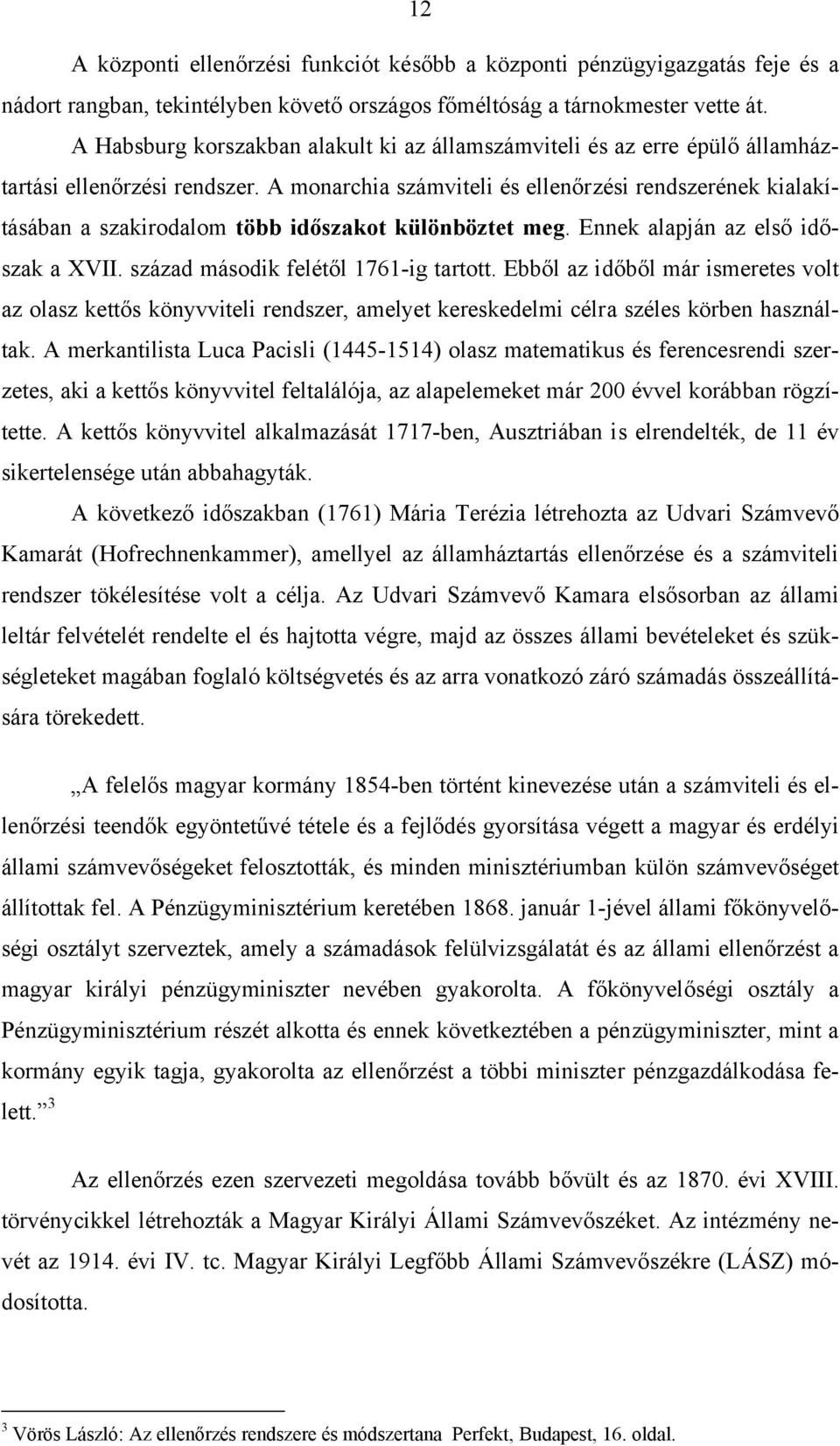 A monarchia számviteli és ellenőrzési rendszerének kialakításában a szakirodalom több időszakot különböztet meg. Ennek alapján az első időszak a XVII. század második felétől 1761-ig tartott.