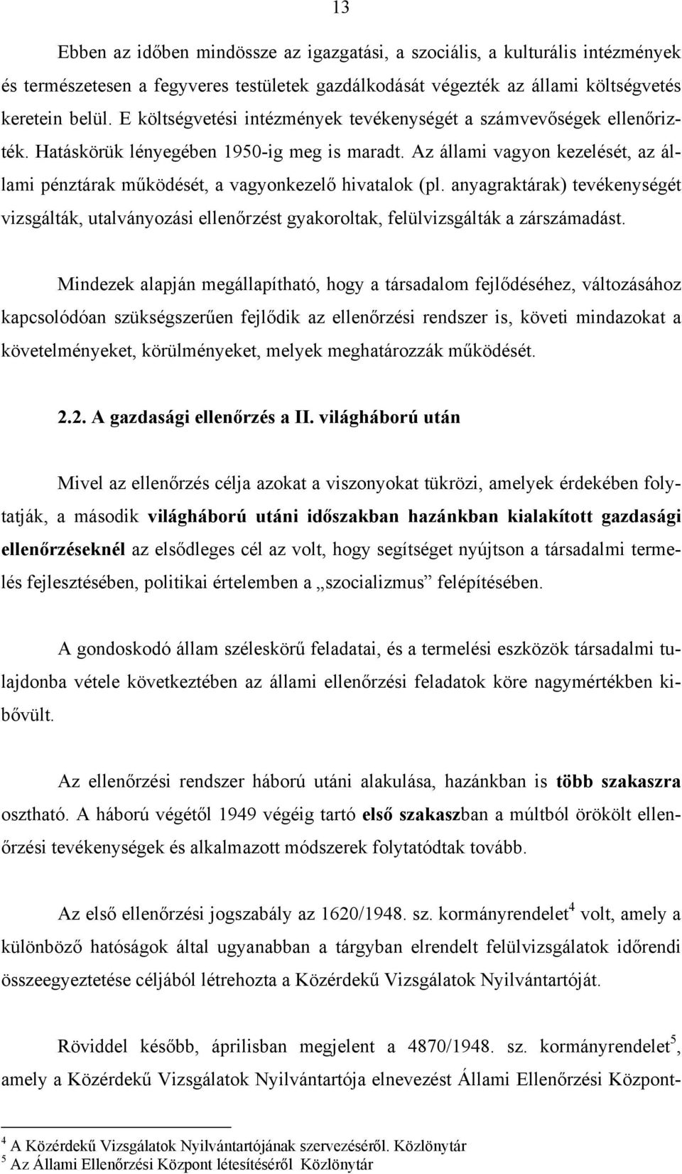 Az állami vagyon kezelését, az állami pénztárak működését, a vagyonkezelő hivatalok (pl. anyagraktárak) tevékenységét vizsgálták, utalványozási ellenőrzést gyakoroltak, felülvizsgálták a zárszámadást.