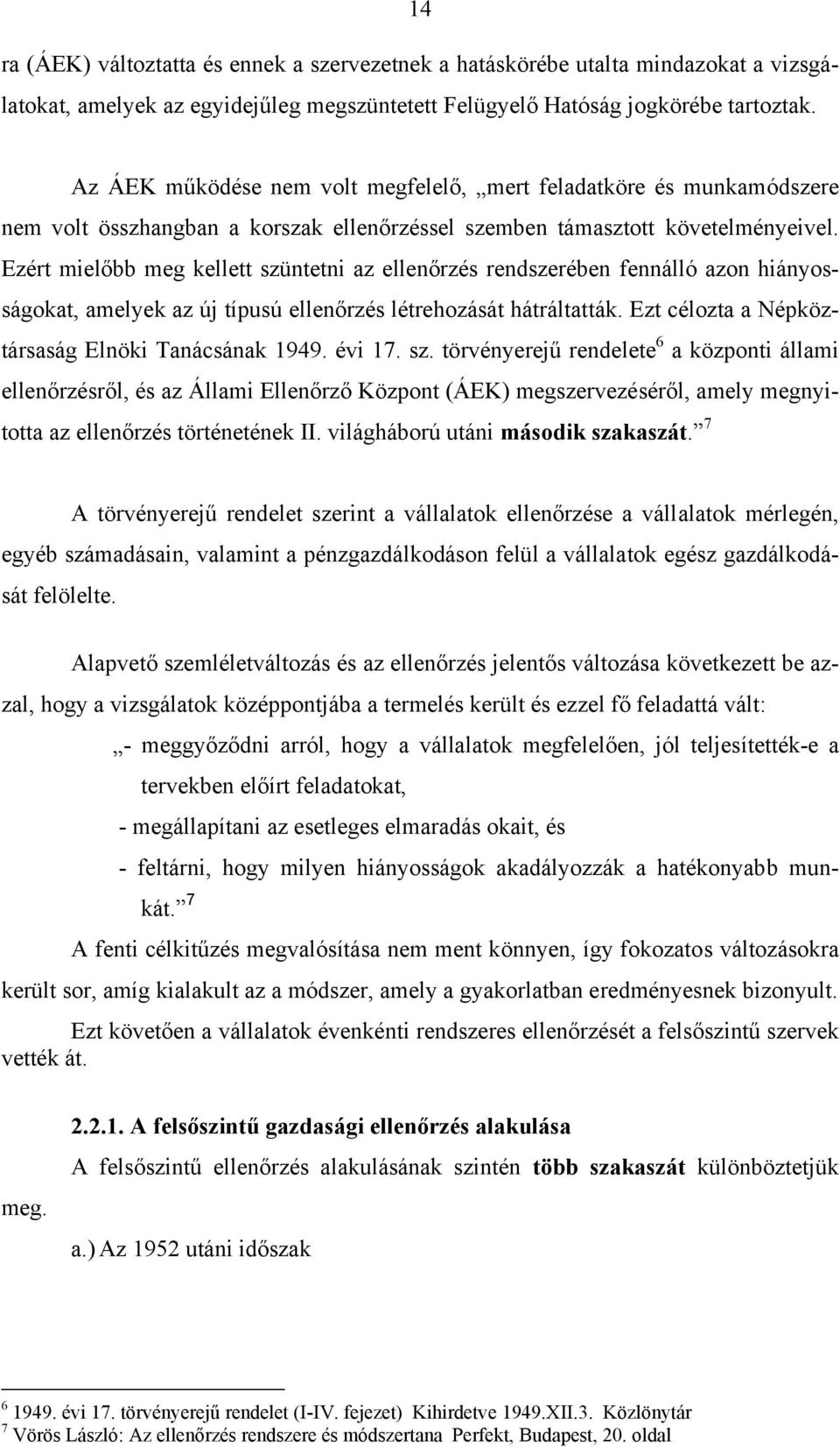 Ezért mielőbb meg kellett szüntetni az ellenőrzés rendszerében fennálló azon hiányosságokat, amelyek az új típusú ellenőrzés létrehozását hátráltatták.