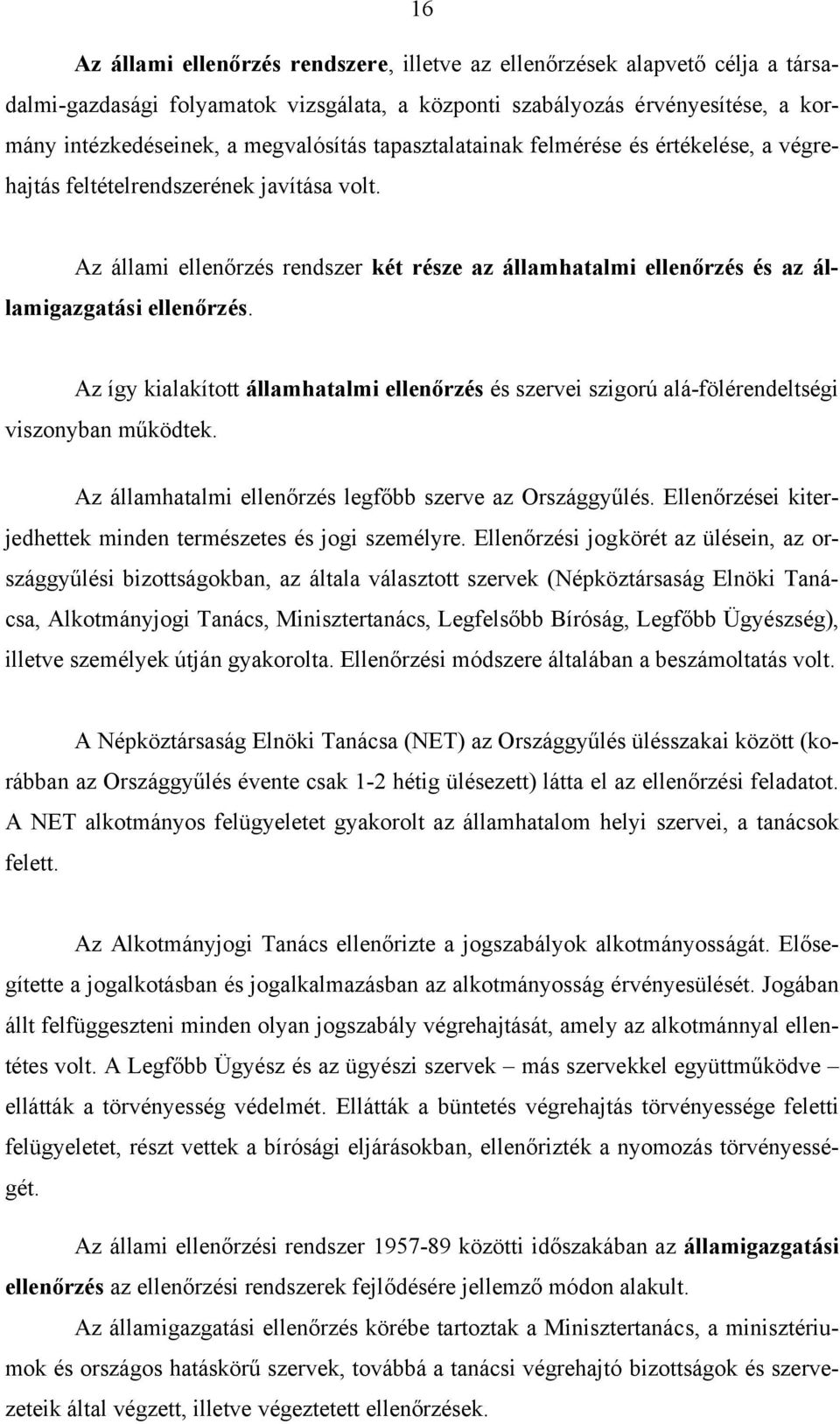 Az így kialakított államhatalmi ellenőrzés és szervei szigorú alá-fölérendeltségi viszonyban működtek. Az államhatalmi ellenőrzés legfőbb szerve az Országgyűlés.