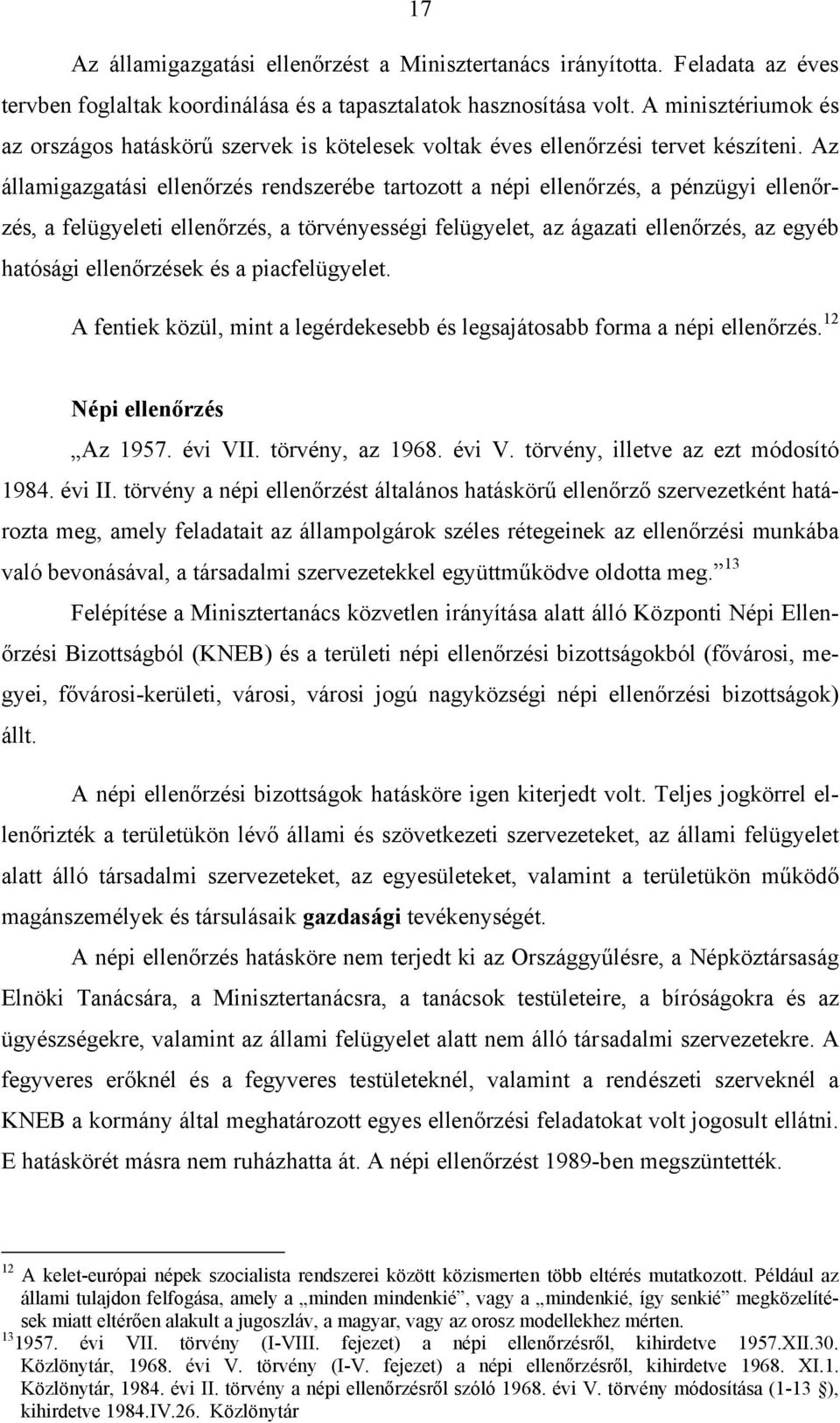 Az államigazgatási ellenőrzés rendszerébe tartozott a népi ellenőrzés, a pénzügyi ellenőrzés, a felügyeleti ellenőrzés, a törvényességi felügyelet, az ágazati ellenőrzés, az egyéb hatósági