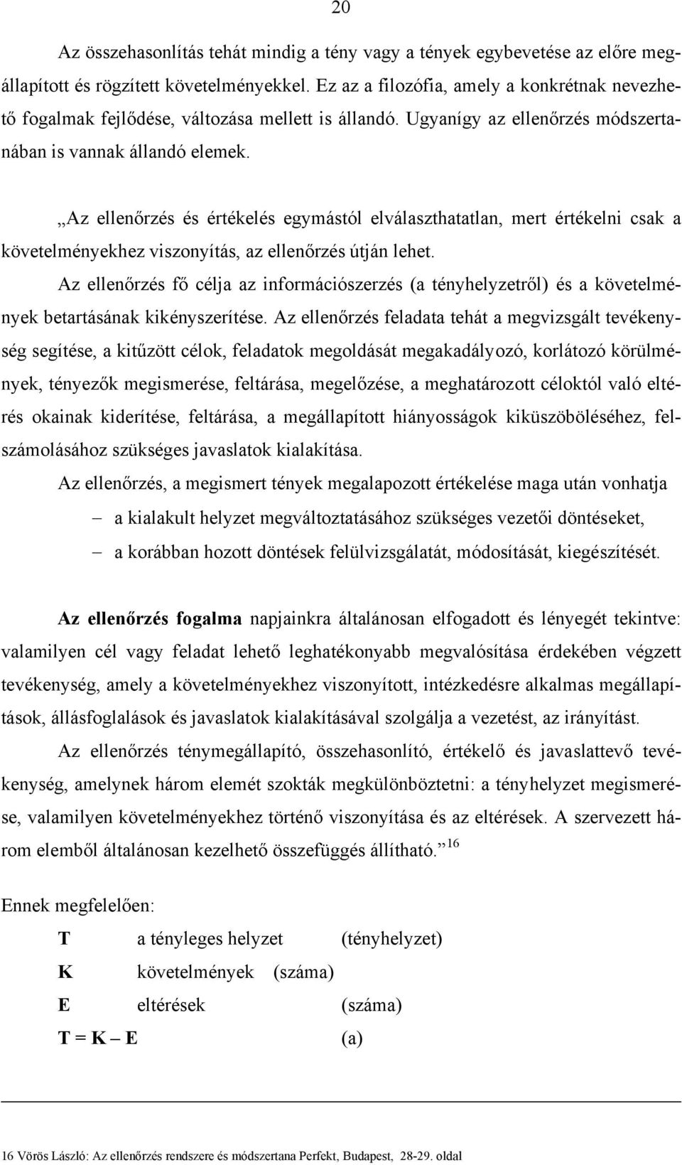 Az ellenőrzés és értékelés egymástól elválaszthatatlan, mert értékelni csak a követelményekhez viszonyítás, az ellenőrzés útján lehet.