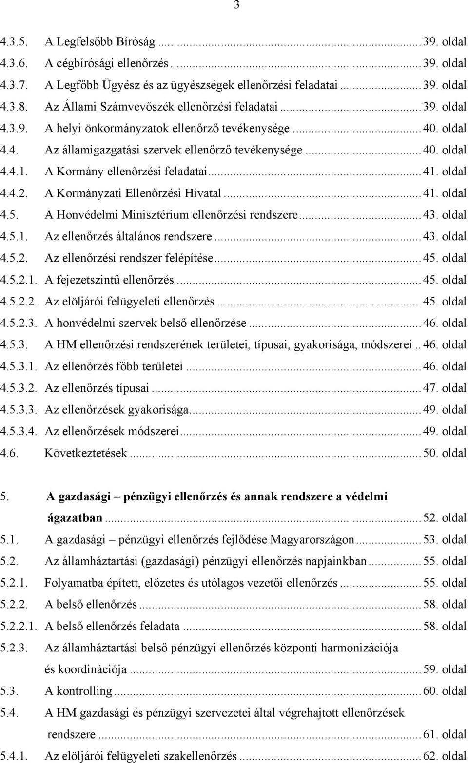 A Kormány ellenőrzési feladatai...41. oldal 4.4.2. A Kormányzati Ellenőrzési Hivatal...41. oldal 4.5. A Honvédelmi Minisztérium ellenőrzési rendszere...43. oldal 4.5.1. Az ellenőrzés általános rendszere.