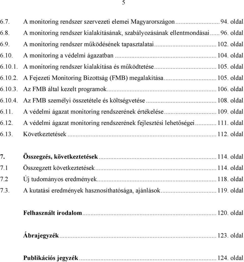 Az FMB által kezelt programok...106. oldal 6.10.4. Az FMB személyi összetétele és költségvetése...108. oldal 6.11. A védelmi ágazat monitoring rendszerének értékelése...109. oldal 6.12.