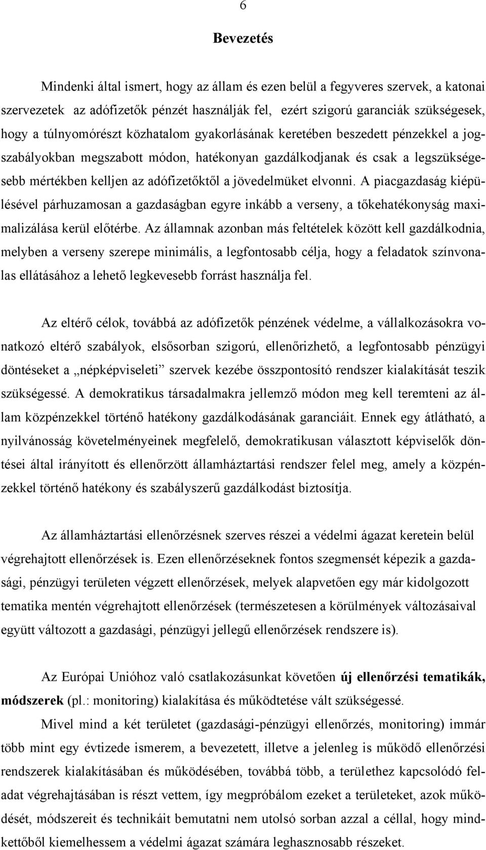 jövedelmüket elvonni. A piacgazdaság kiépülésével párhuzamosan a gazdaságban egyre inkább a verseny, a tőkehatékonyság maximalizálása kerül előtérbe.