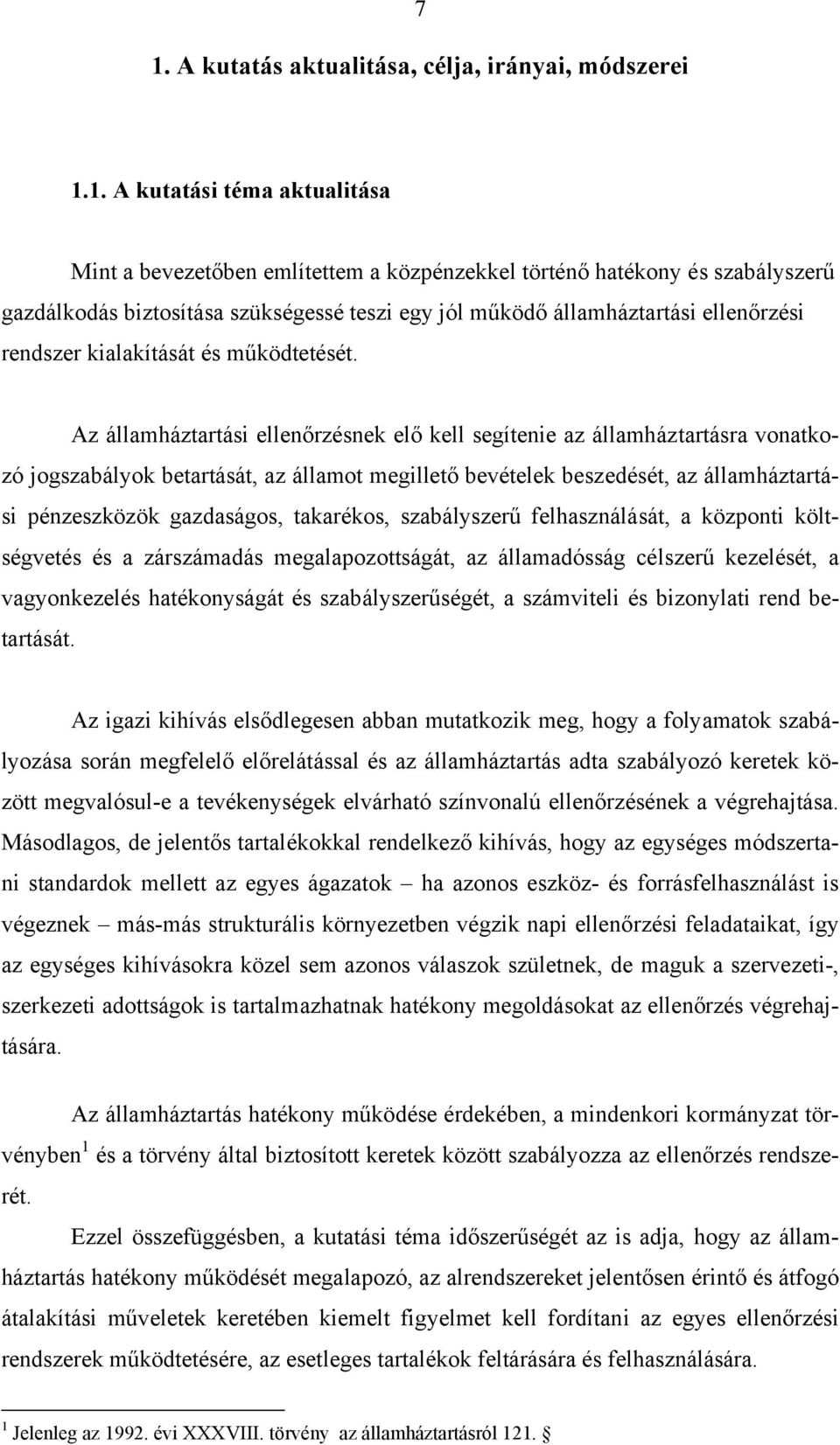 Az államháztartási ellenőrzésnek elő kell segítenie az államháztartásra vonatkozó jogszabályok betartását, az államot megillető bevételek beszedését, az államháztartási pénzeszközök gazdaságos,