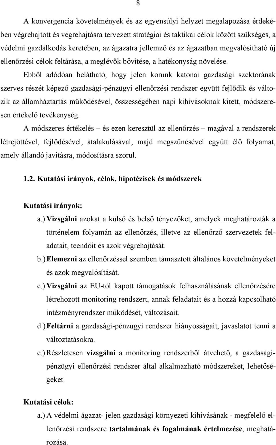 Ebből adódóan belátható, hogy jelen korunk katonai gazdasági szektorának szerves részét képező gazdasági-pénzügyi ellenőrzési rendszer együtt fejlődik és változik az államháztartás működésével,