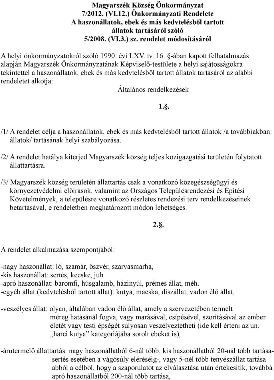 -ában kapott felhatalmazás alapján Magyarszék Önkormányzatának Képviselő-testülete a helyi sajátosságokra tekintettel a haszonállatok, ebek és más kedvtelésből tartott állatok tartásáról az alábbi