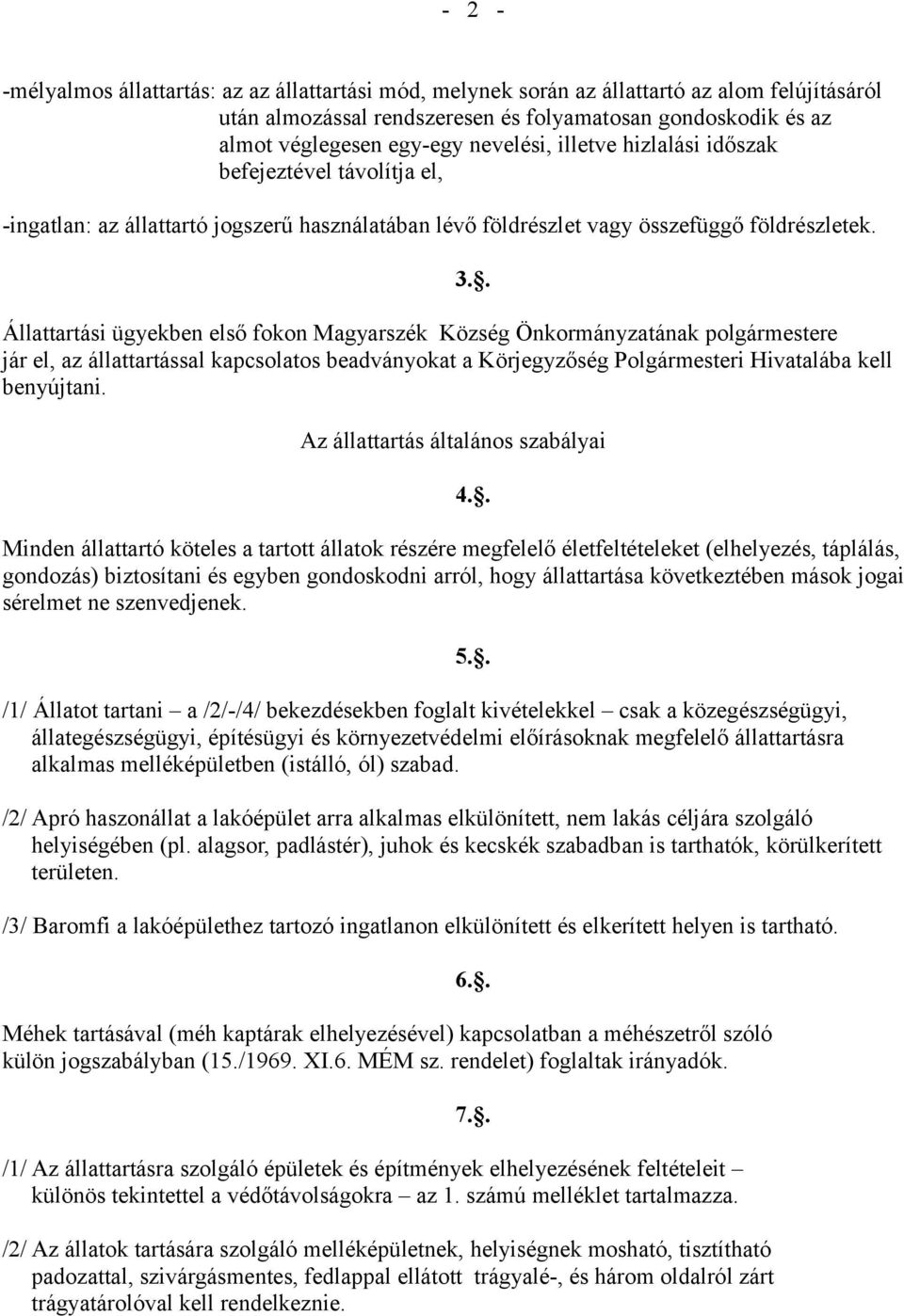 Állattartási ügyekben első fokon Magyarszék Község Önkormányzatának polgármestere jár el, az állattartással kapcsolatos beadványokat a Körjegyzőség Polgármesteri Hivatalába kell benyújtani. 3.