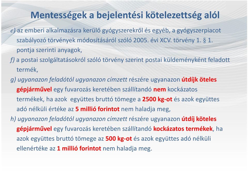 gépjárművel egy fuvarozás keretében szállítandó nem kockázatos termékek, ha azok együttes bruttó tömege a 2500 kg-ot és azok együttes adó nélküli értéke az 5 millió forintot nem haladja meg, h)