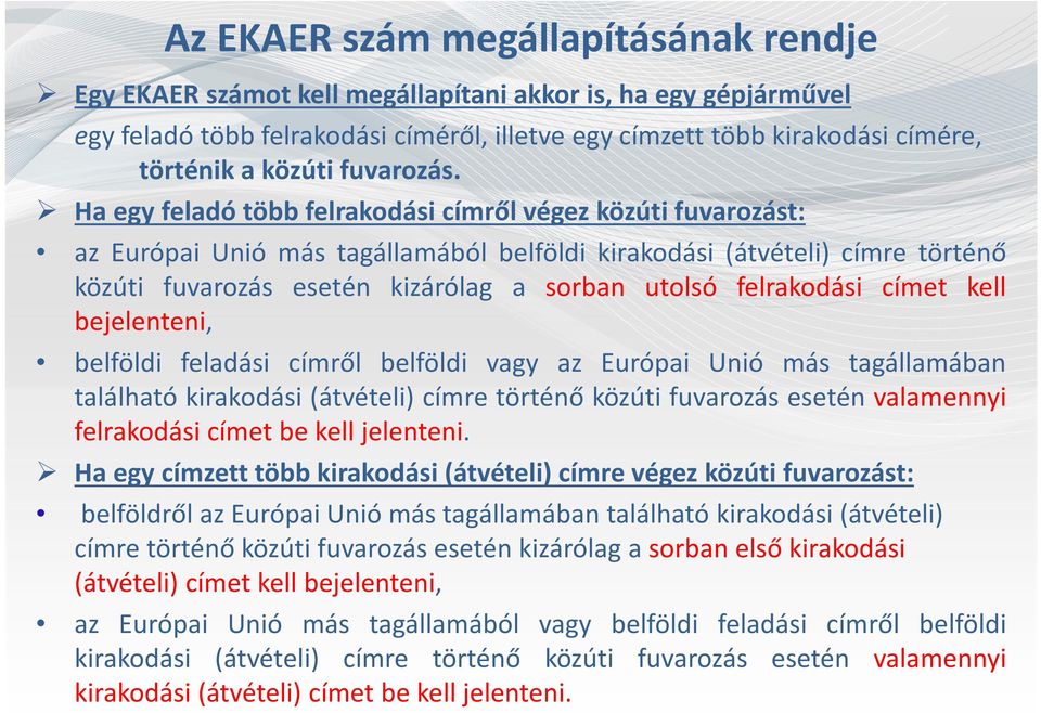 Ha egy feladó több felrakodási címről végez közúti fuvarozást: az Európai Unió más tagállamából belföldi kirakodási (átvételi) címre történő közúti fuvarozás esetén kizárólag a sorban utolsó