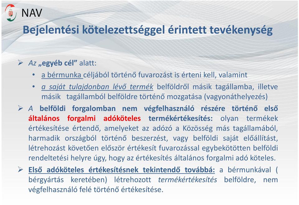 értékesítése értendő, amelyeket az adózó a Közösség más tagállamából, harmadik országból történő beszerzést, vagy belföldi saját előállítást, létrehozást követően először értékesít fuvarozással