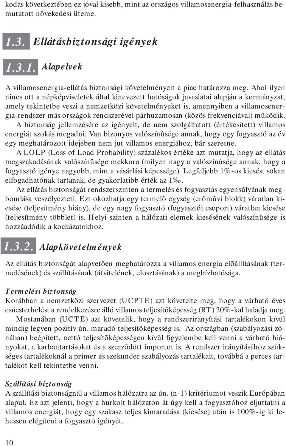 országok rendszerével párhuzamosan (közös frekvenciával) mûködik. A biztonság jellemzésére az igényelt, de nem szolgáltatott (értékesített) villamos energiát szokás megadni.