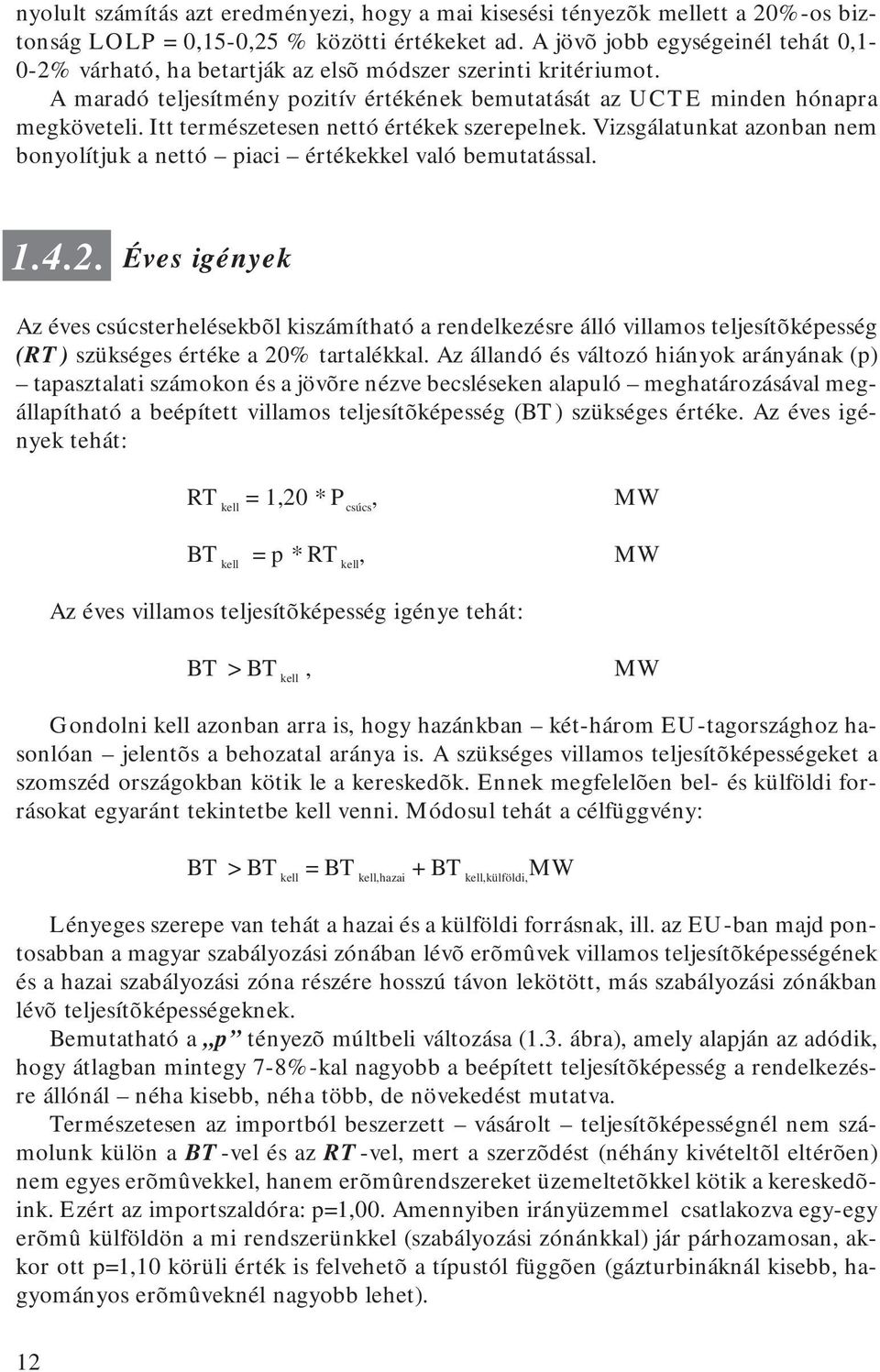 Itt természetesen nettó értékek szerepelnek. Vizsgálatunkat azonban nem bonyolítjuk a nettó piaci értékekkel való bemutatással. 1.4.2.