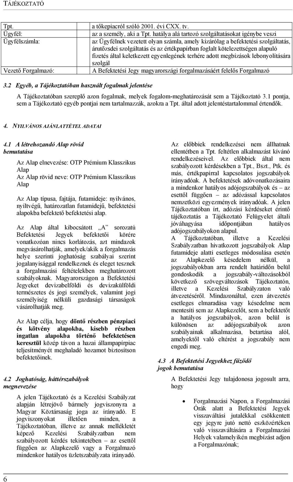 alapuló fizetés által keletkezett egyenlegének terhére adott megbízások lebonyolítására szolgál A Befektetési Jegy magyarországi forgalmazásáért felelős Forgalmazó 3.