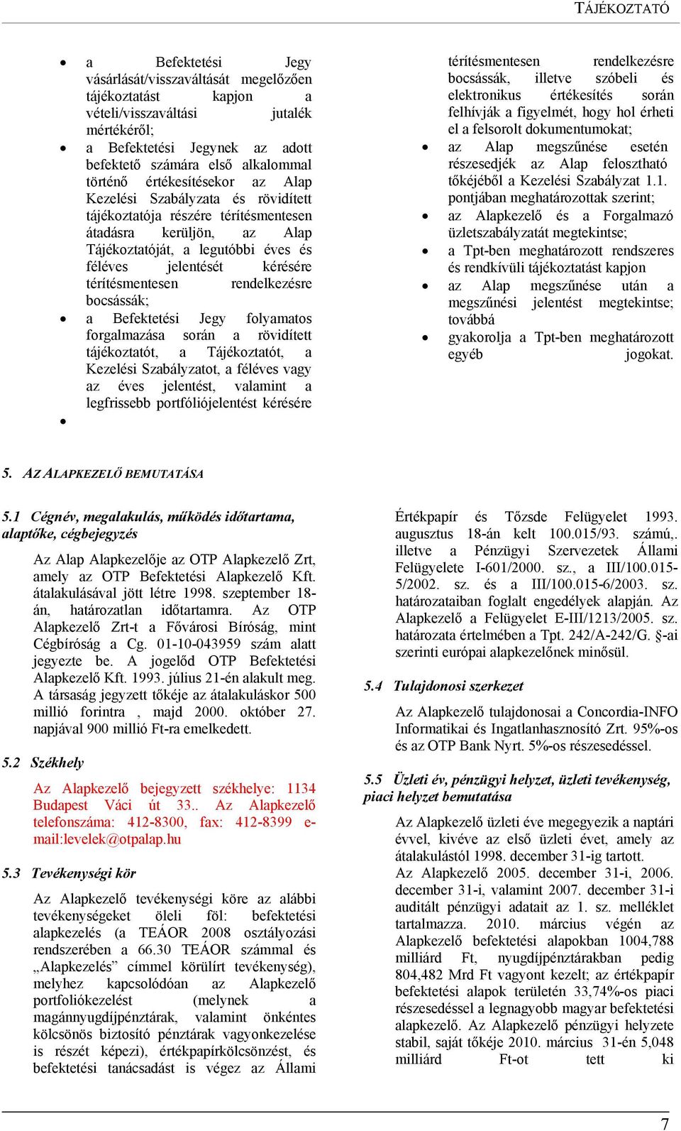 térítésmentesen rendelkezésre bocsássák; a Befektetési Jegy folyamatos forgalmazása során a rövidített tájékoztatót, a Tájékoztatót, a Kezelési Szabályzatot, a féléves vagy az éves jelentést,