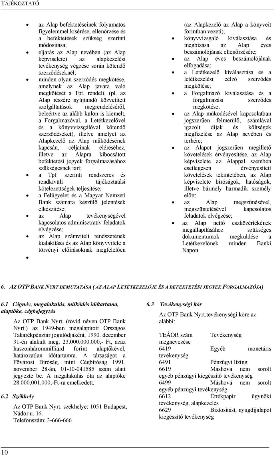 az Alap részére nyújtandó közvetített szolgáltatások megrendeléséről, beleértve az alább külön is kiemelt, a Forgalmazóval, a Letétkezelővel és a könyvvizsgálóval kötendő szerződéseket), illetve