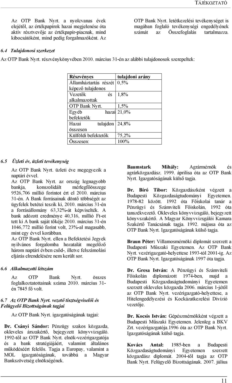 március 31-én az alábbi tulajdonosok szerepeltek: Részvényes tulajdoni arány Államháztartás részét 0,5% képező tulajdonos Vezetők és 1,8% alkalmazottak OTP Bank Nyrt.