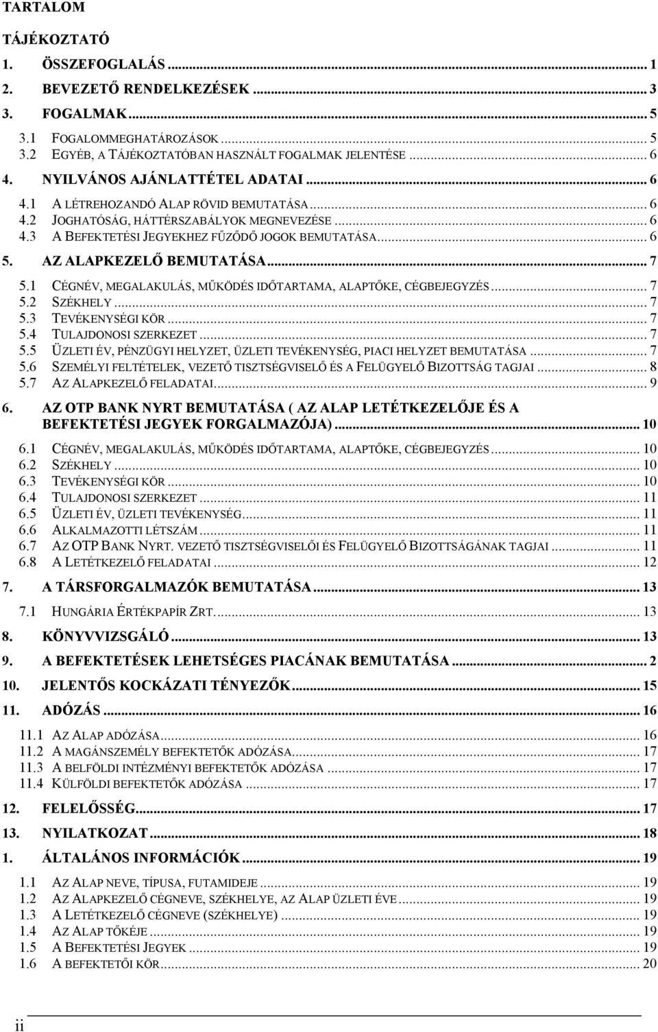 AZ ALAPKEZELŐ BEMUTATÁSA... 7 5.1 CÉGNÉV, MEGALAKULÁS, MŰKÖDÉS IDŐTARTAMA, ALAPTŐKE, CÉGBEJEGYZÉS... 7 5.2 SZÉKHELY... 7 5.3 TEVÉKENYSÉGI KÖR... 7 5.4 TULAJDONOSI SZERKEZET... 7 5.5 ÜZLETI ÉV, PÉNZÜGYI HELYZET, ÜZLETI TEVÉKENYSÉG, PIACI HELYZET BEMUTATÁSA.