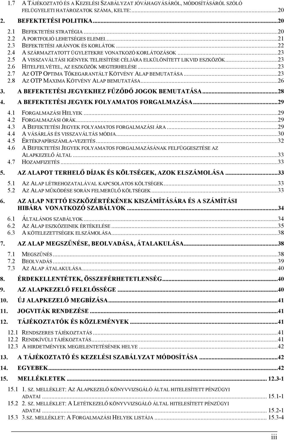 ..23 2.7 AZ OTP OPTIMA TŐKEGARANTÁLT KÖTVÉNY ALAP BEMUTATÁSA...23 2.8 AZ OTP MAXIMA KÖTVÉNY ALAP BEMUTATÁSA...26 3. A BEFEKTETÉSI JEGYEKHEZ FŰZŐDŐ JOGOK BEMUTATÁSA...28 4.