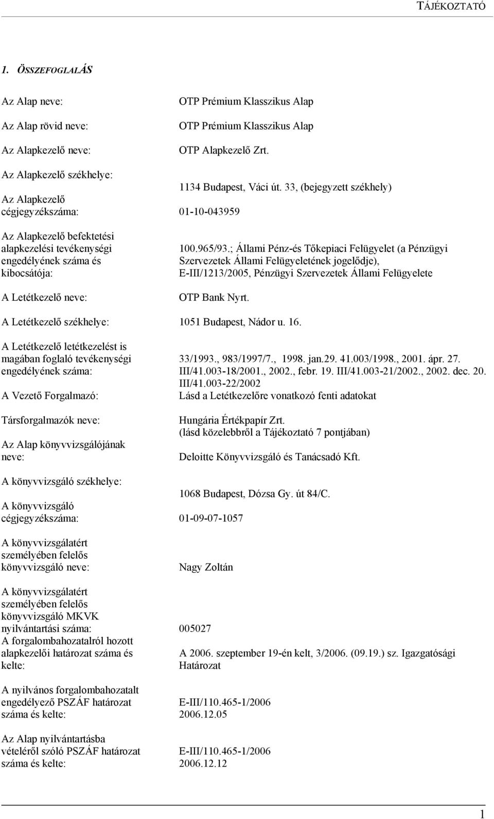 33, (bejegyzett székhely) Az Alapkezelő cégjegyzékszáma: 01-10-043959 Az Alapkezelő befektetési alapkezelési tevékenységi engedélyének száma és kibocsátója: A Letétkezelő neve: 100.965/93.