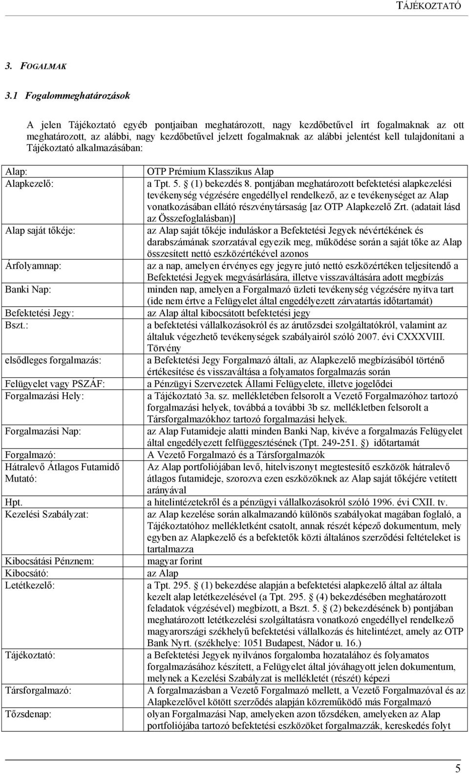 jelentést kell tulajdonítani a Tájékoztató alkalmazásában: Alap: Alapkezelő: Alap saját tőkéje: Árfolyamnap: Banki Nap: Befektetési Jegy: Bszt.