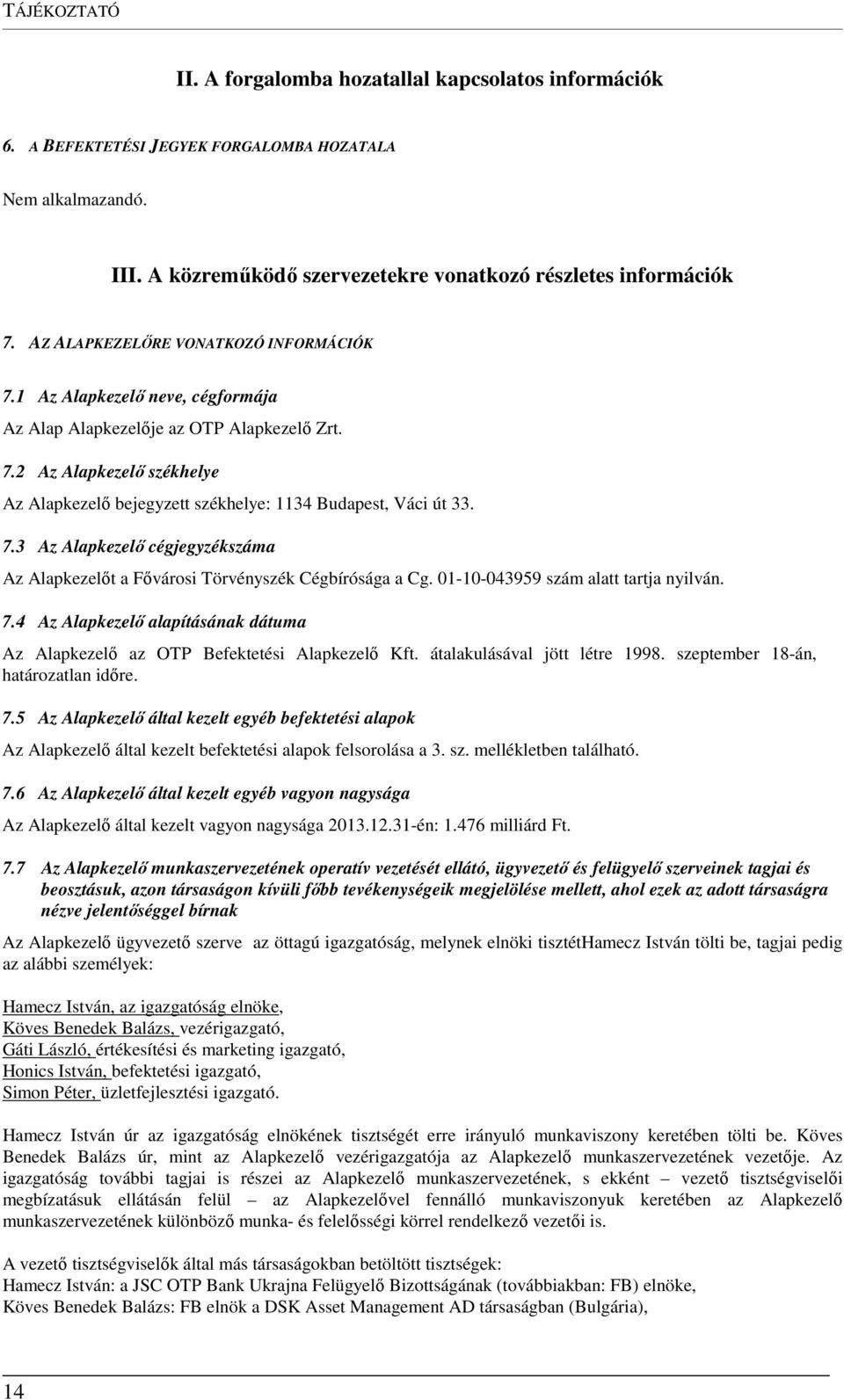 7.3 Az Alapkezelő cégjegyzékszáma Az Alapkezelőt a Fővárosi Törvényszék Cégbírósága a Cg. 01-10-043959 szám alatt tartja nyilván. 7.