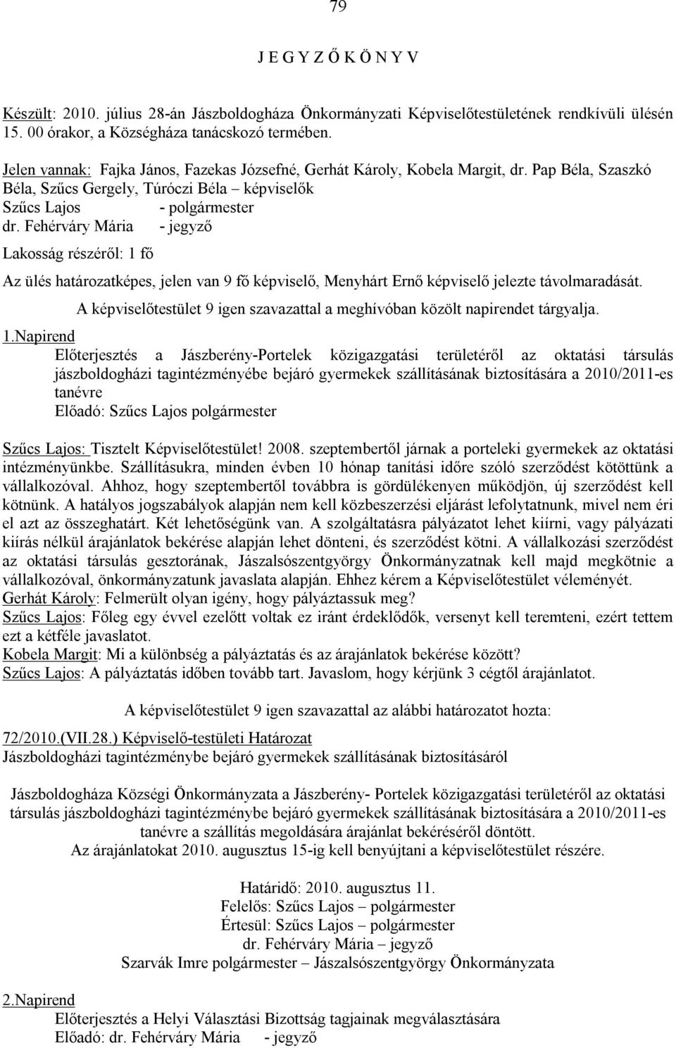 Fehérváry Mária - jegyző Lakosság részéről: 1 fő Az ülés határozatképes, jelen van 9 fő képviselő, Menyhárt Ernő képviselő jelezte távolmaradását.