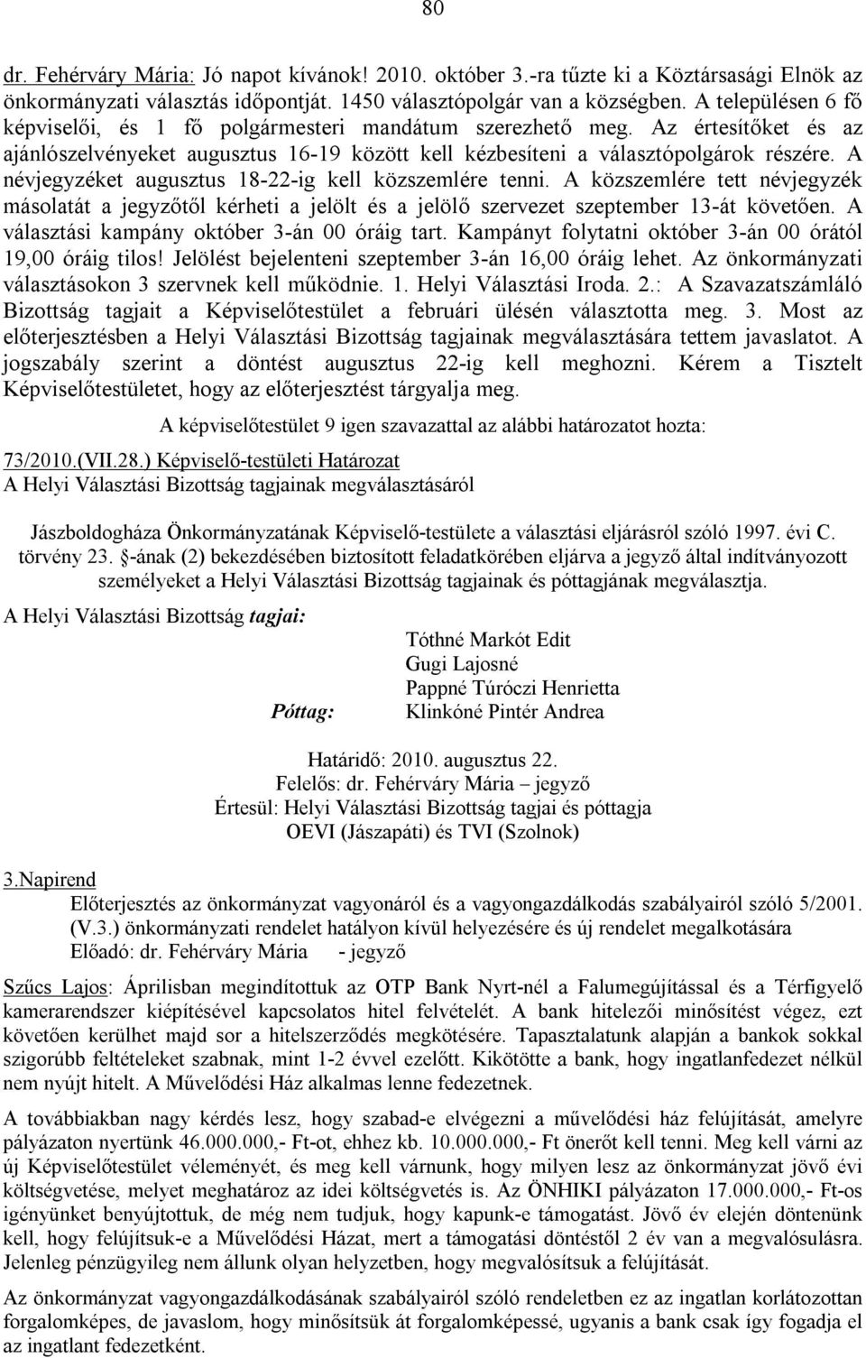 A névjegyzéket augusztus 18-22-ig kell közszemlére tenni. A közszemlére tett névjegyzék másolatát a jegyzőtől kérheti a jelölt és a jelölő szervezet szeptember 13-át követően.