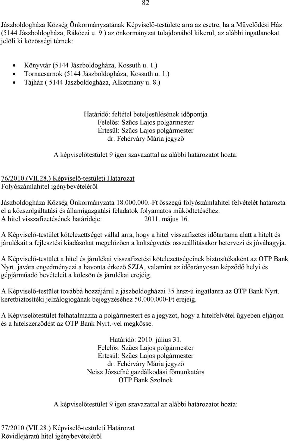 8.) Határidő: feltétel beteljesülésének időpontja 76/2010.(VII.28.) Képviselő-testületi Határozat Folyószámlahitel igénybevételéről Jászboldogháza Község Önkormányzata 18.000.