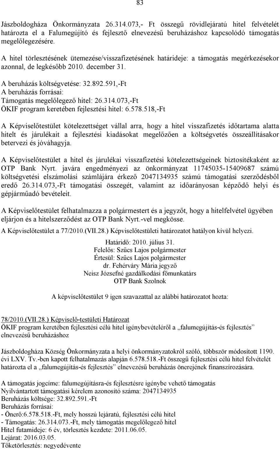 591,-Ft A beruházás forrásai: Támogatás megelőlegező hitel: 26.314.073,-Ft ÖKIF program keretében fejlesztési hitel: 6.578.