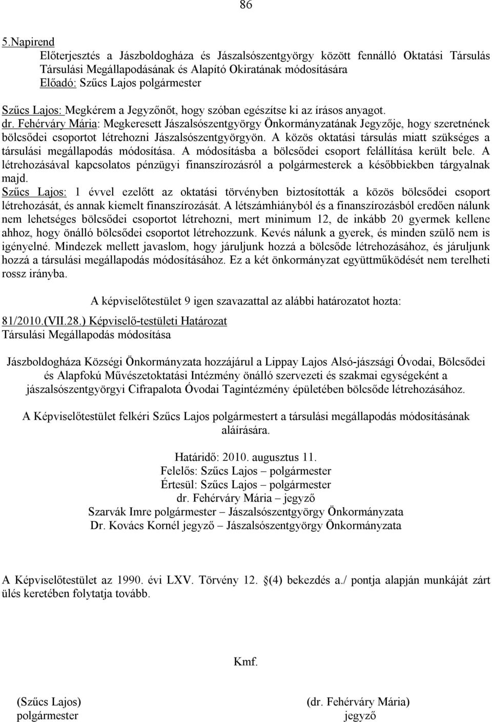 Fehérváry Mária: Megkeresett Jászalsószentgyörgy Önkormányzatának Jegyzője, hogy szeretnének bölcsődei csoportot létrehozni Jászalsószentgyörgyön.