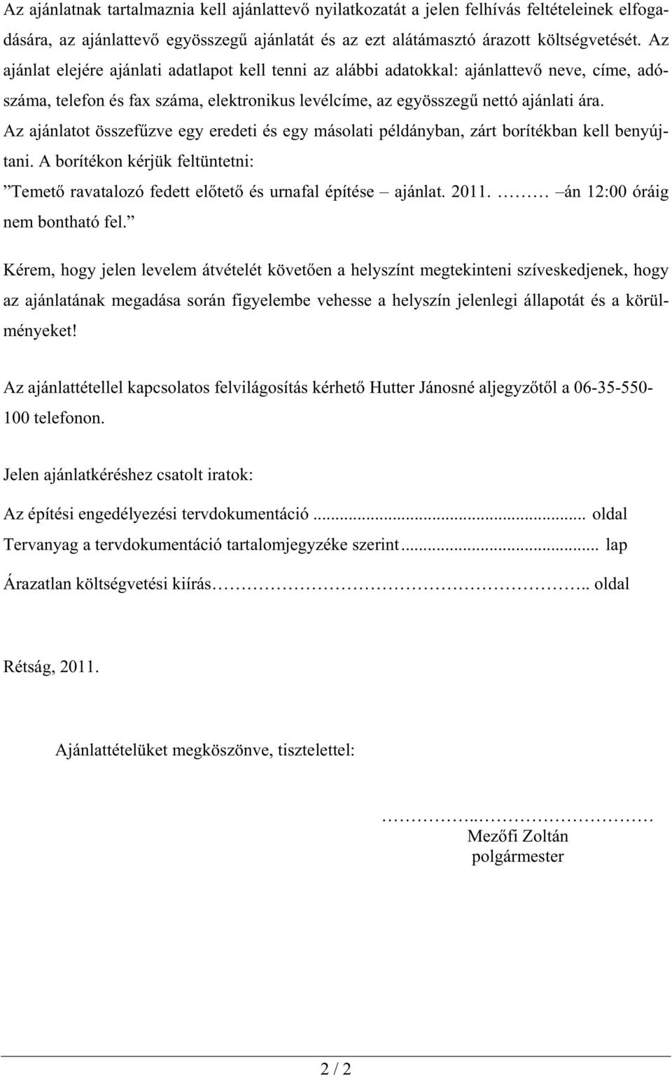 Az ajánlatot összef zve egy eredeti és egy másolati példányban, zárt borítékban kell benyújtani. A borítékon kérjük feltüntetni: Temet ravatalozó fedett el tet és urnafal építése ajánlat. 2011.