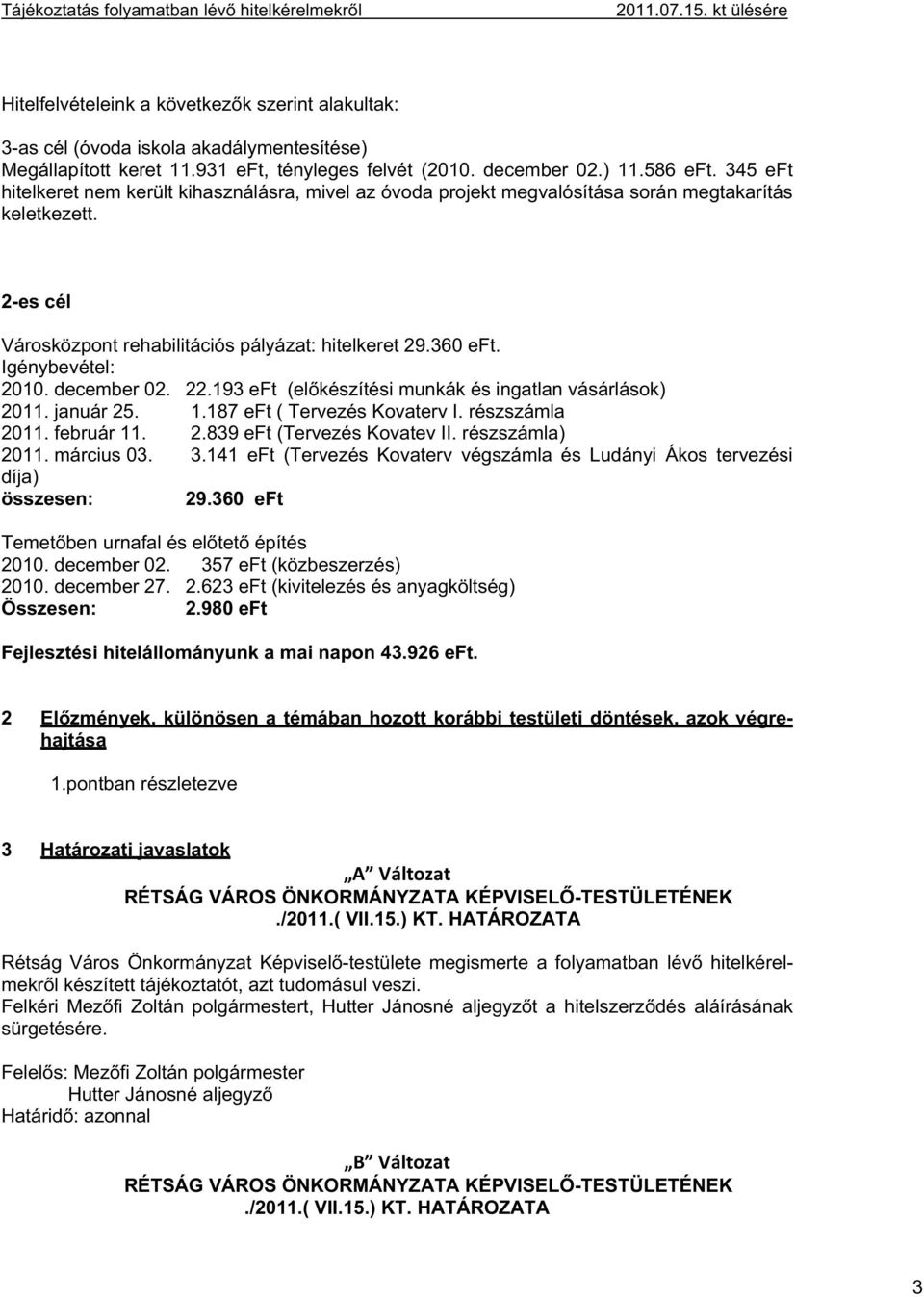 2-es cél Városközpont rehabilitációs pályázat: hitelkeret 29.360 eft. Igénybevétel: 2010. december 02. 22.193 eft (el készítési munkák és ingatlan vásárlások) 2011. január 25. 1.