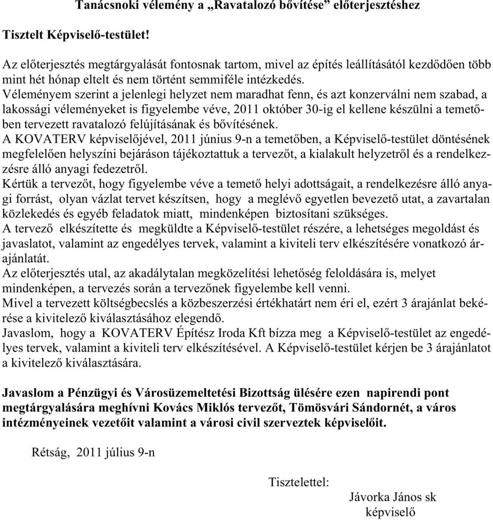 Véleményem szerint a jelenlegi helyzet nem maradhat fenn, és azt konzerválni nem szabad, a lakossági véleményeket is figyelembe véve, 2011 október 30-ig el kellene készülni a temet ben tervezett