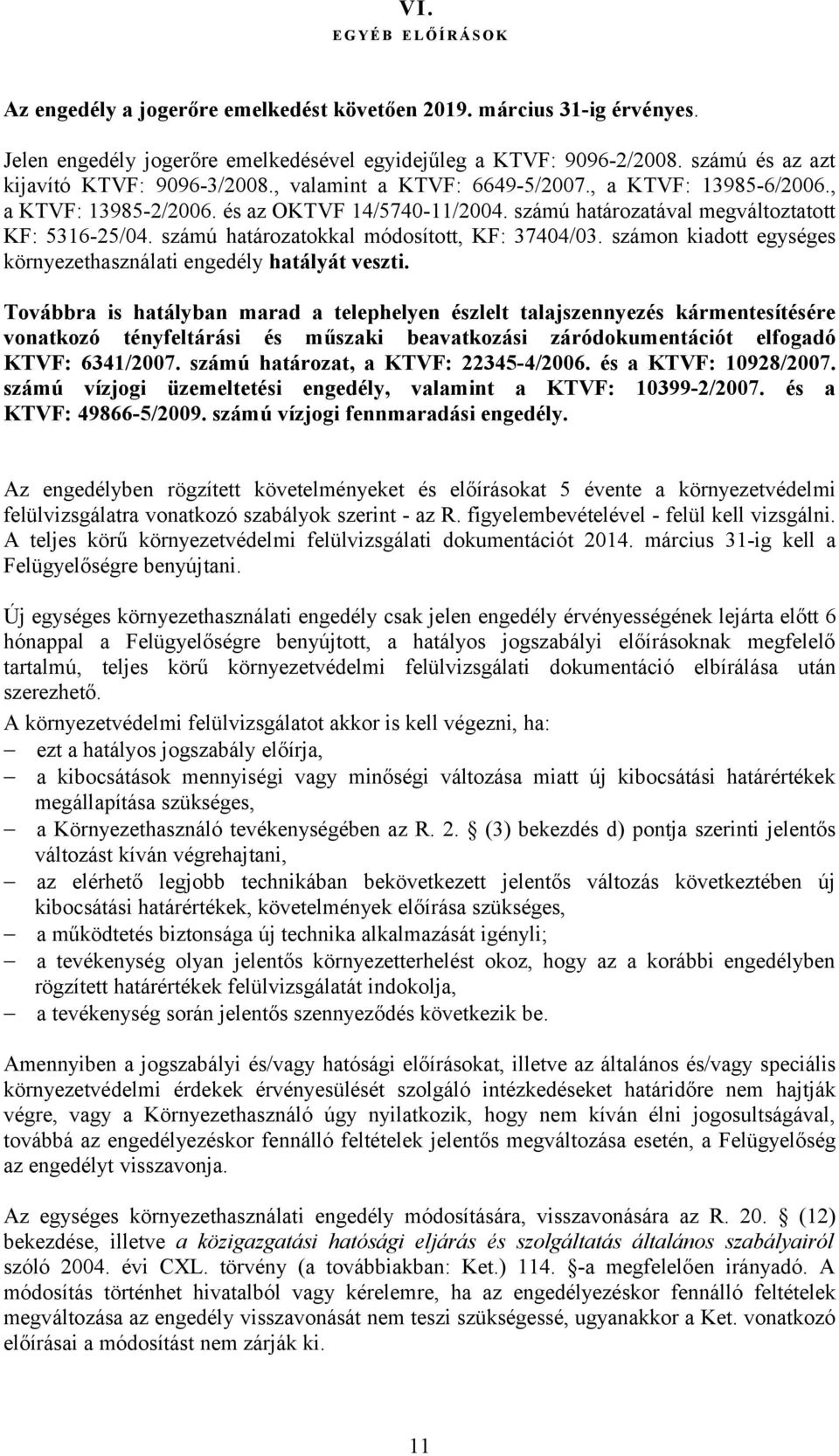 számú határozatával megváltoztatott KF: 5316-25/04. számú határozatokkal módosított, KF: 37404/03. számon kiadott egységes környezethasználati engedély hatályát veszti.