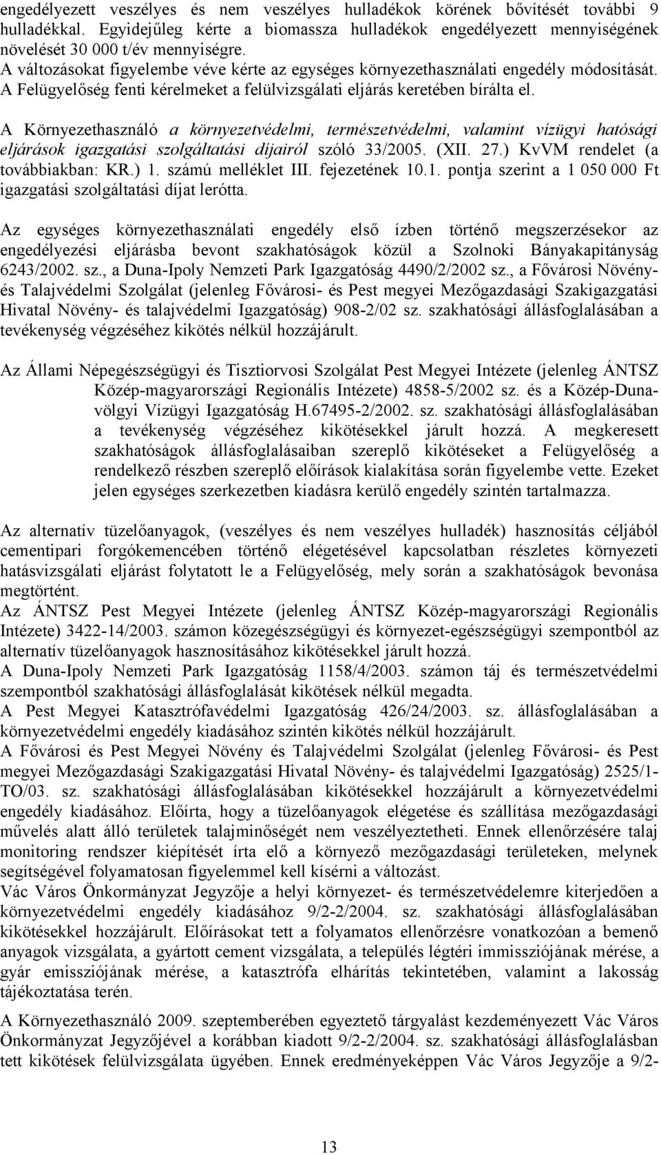 A Környezethasználó a környezetvédelmi, természetvédelmi, valamint vízügyi hatósági eljárások igazgatási szolgáltatási díjairól szóló 33/2005. (XII. 27.) KvVM rendelet (a továbbiakban: KR.) 1.