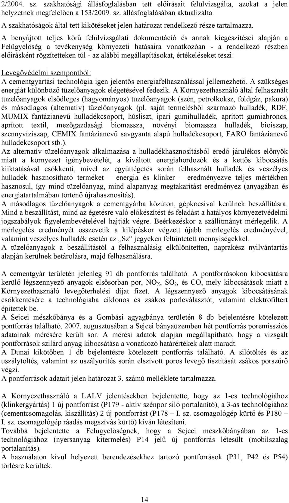 A benyújtott teljes körű felülvizsgálati dokumentáció és annak kiegészítései alapján a Felügyelőség a tevékenység környezeti hatásaira vonatkozóan - a rendelkező részben előírásként rögzítetteken túl