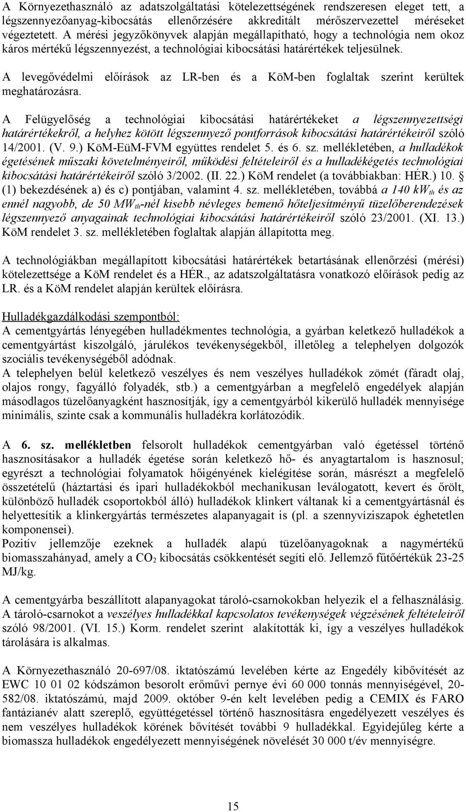 A levegővédelmi előírások az LR-ben és a KöM-ben foglaltak szerint kerültek meghatározásra.