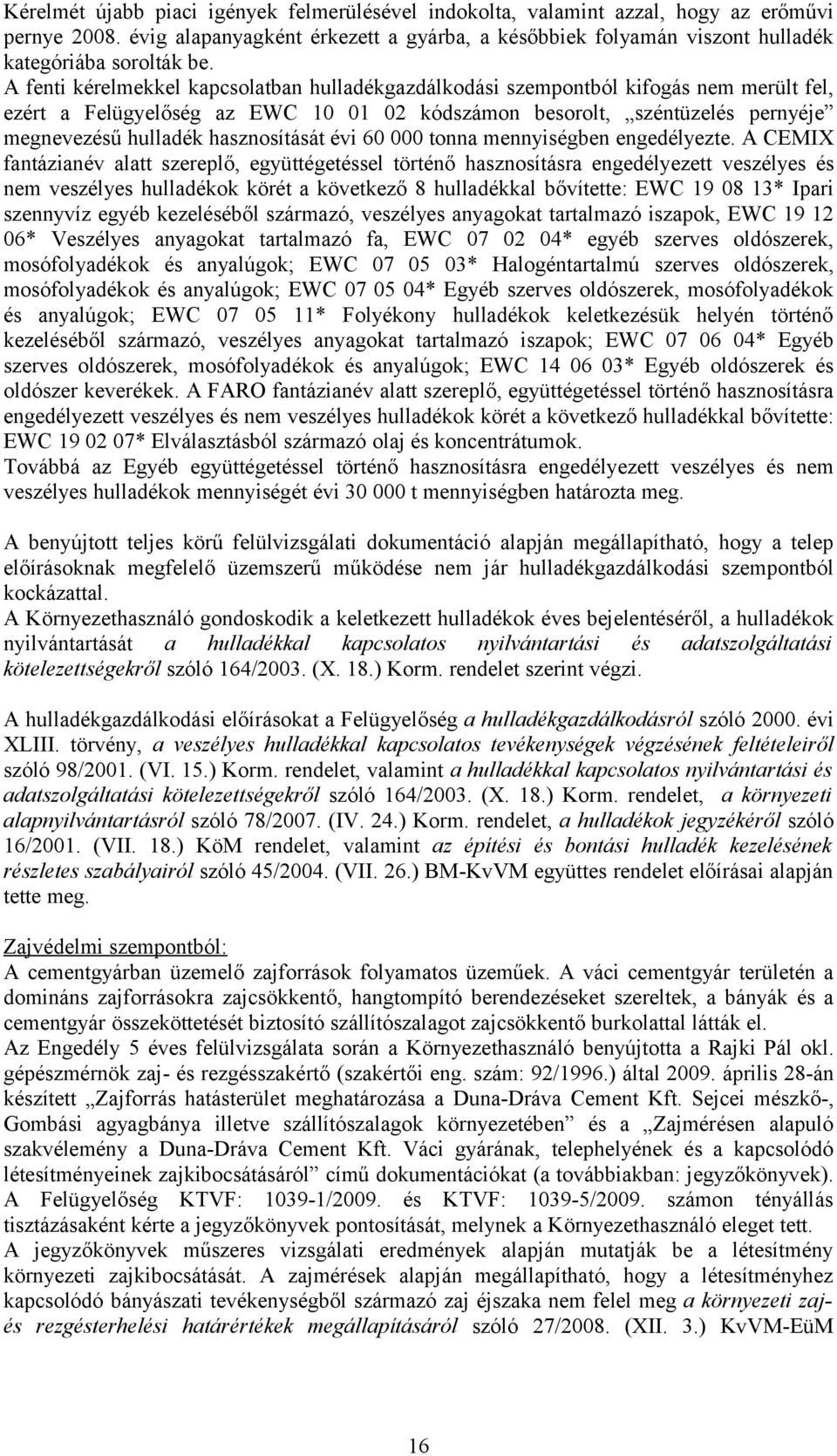 A fenti kérelmekkel kapcsolatban hulladékgazdálkodási szempontból kifogás nem merült fel, ezért a Felügyelőség az EWC 10 01 02 kódszámon besorolt, széntüzelés pernyéje megnevezésű hulladék