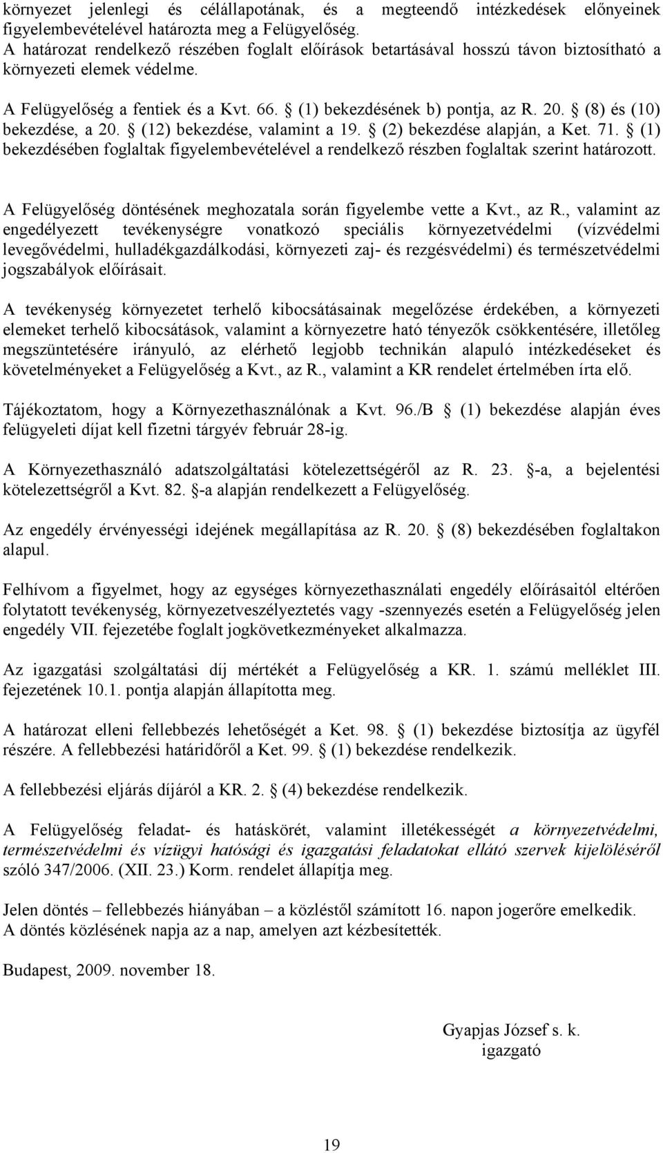 (8) és (10) bekezdése, a 20. (12) bekezdése, valamint a 19. (2) bekezdése alapján, a Ket. 71. (1) bekezdésében foglaltak figyelembevételével a rendelkező részben foglaltak szerint határozott.