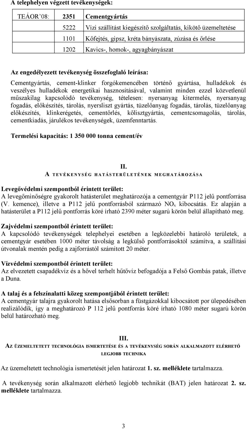 hasznosításával, valamint minden ezzel közvetlenül műszakilag kapcsolódó tevékenység, tételesen: nyersanyag kitermelés, nyersanyag fogadás, előkészítés, tárolás, nyersliszt gyártás, tüzelőanyag