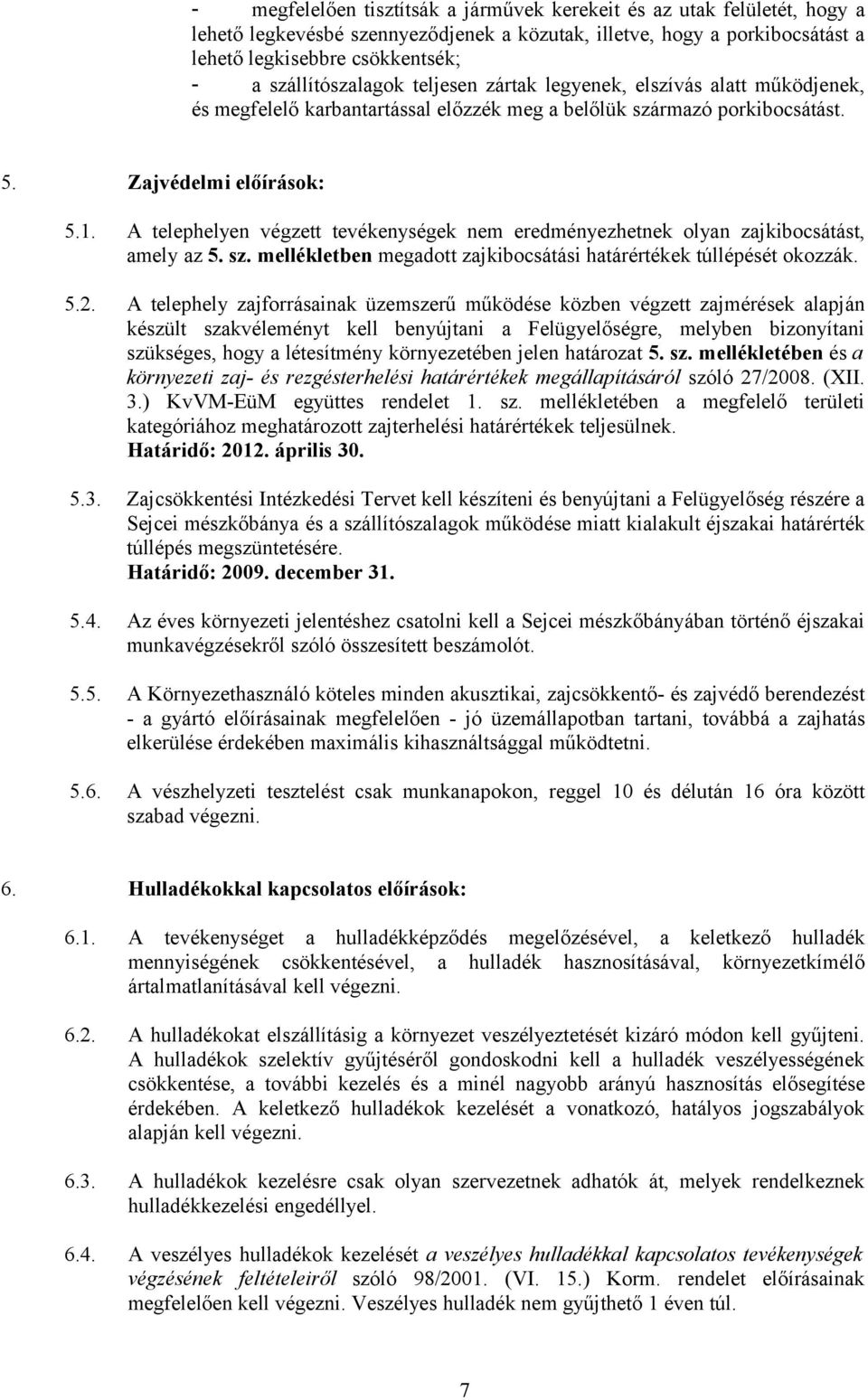 A telephelyen végzett tevékenységek nem eredményezhetnek olyan zajkibocsátást, amely az 5. sz. mellékletben megadott zajkibocsátási határértékek túllépését okozzák. 5.2.